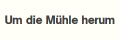 Um die M&uuml;hle herum