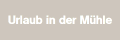 Urlaub in der M&uuml;hle