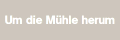 Um die M&uuml;hle herum